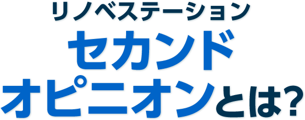 リノベステーション セカンドオピニオンとは？