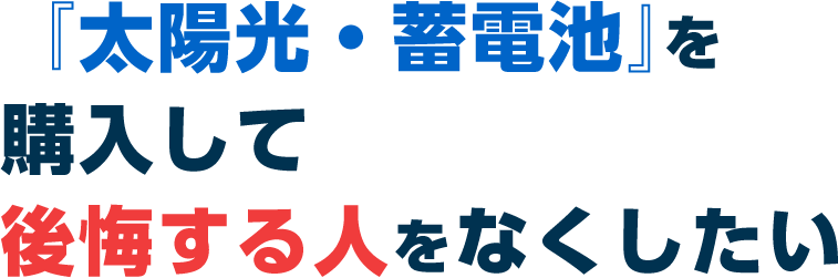 販売業者で『太陽光・蓄電池』を購⼊して不幸になる⼈をなくしたい