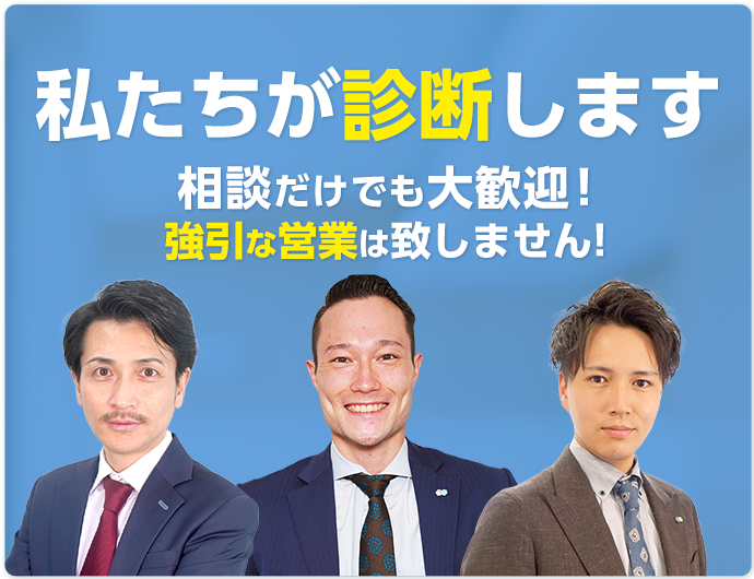 私たちが診断します 相談だけでも大歓迎！強引な営業は致しません！