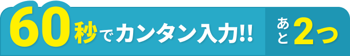 60秒でカンタン入力!!あと2つ
