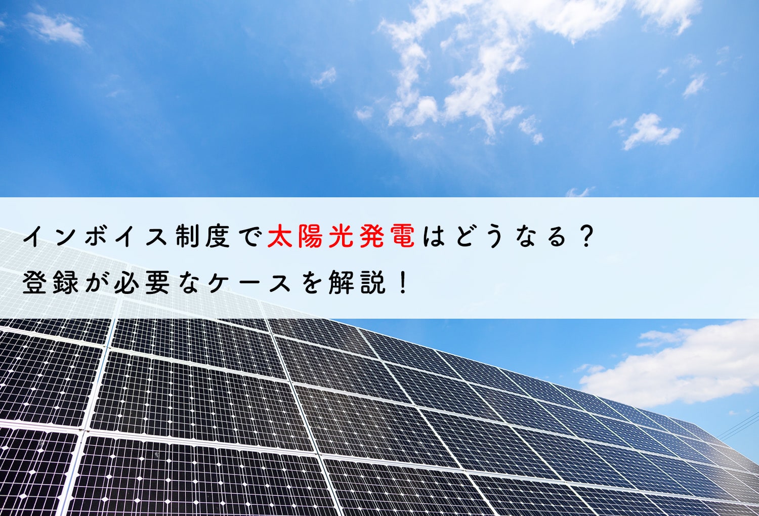 インボイス制度で太陽光発電はどうなる？登録が必要なケースを解説！