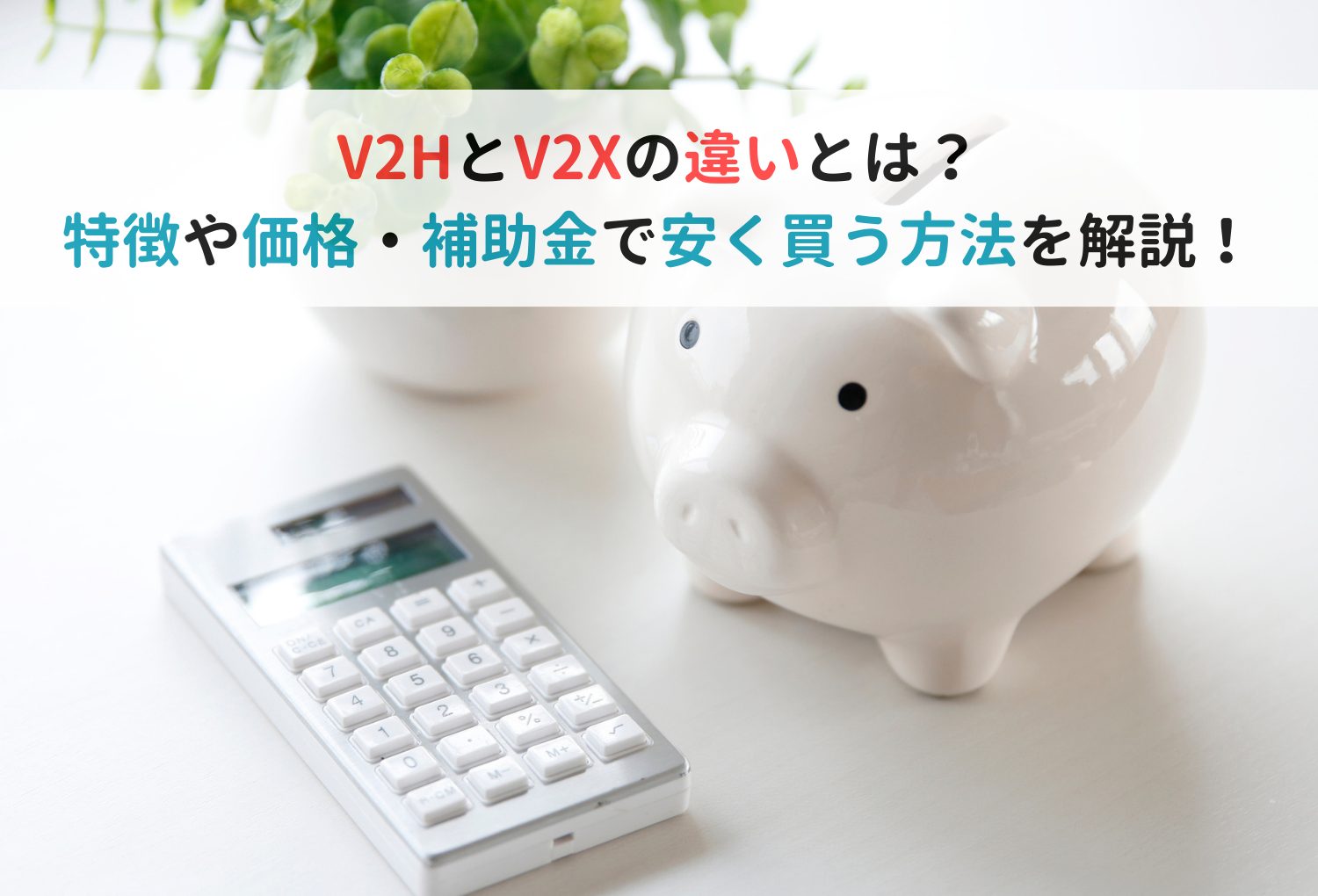 V2HとV2Xの違いとは？特徴や価格・補助金で安く買う方法を解説！