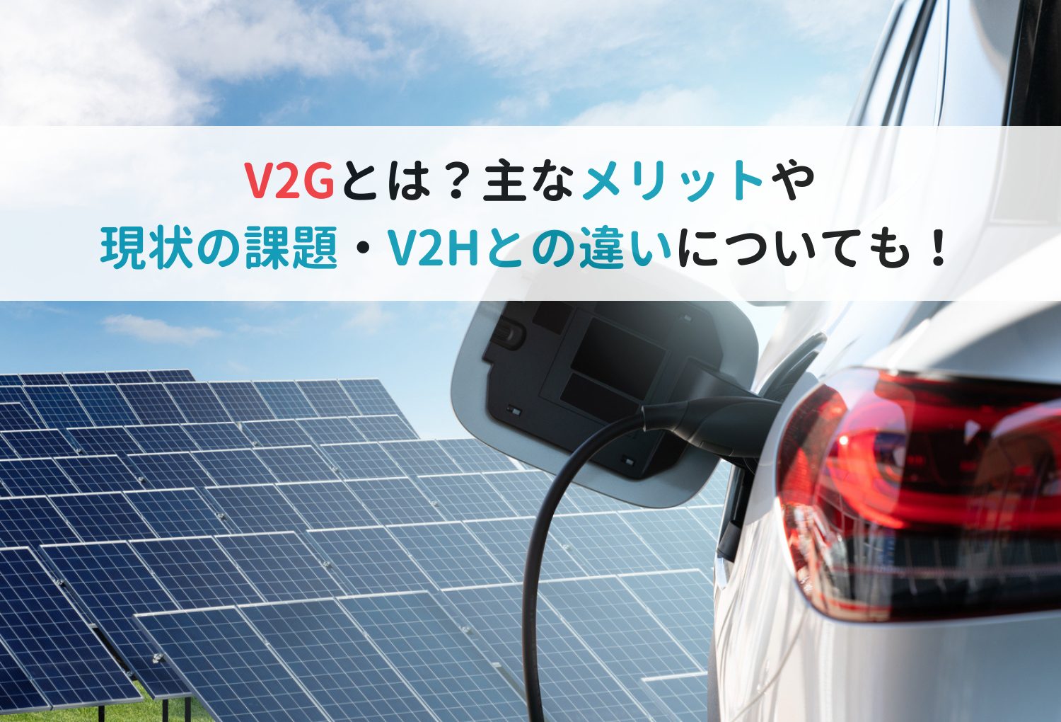 V2Gとは？主なメリットや現状の課題・V2Hとの違いについても！