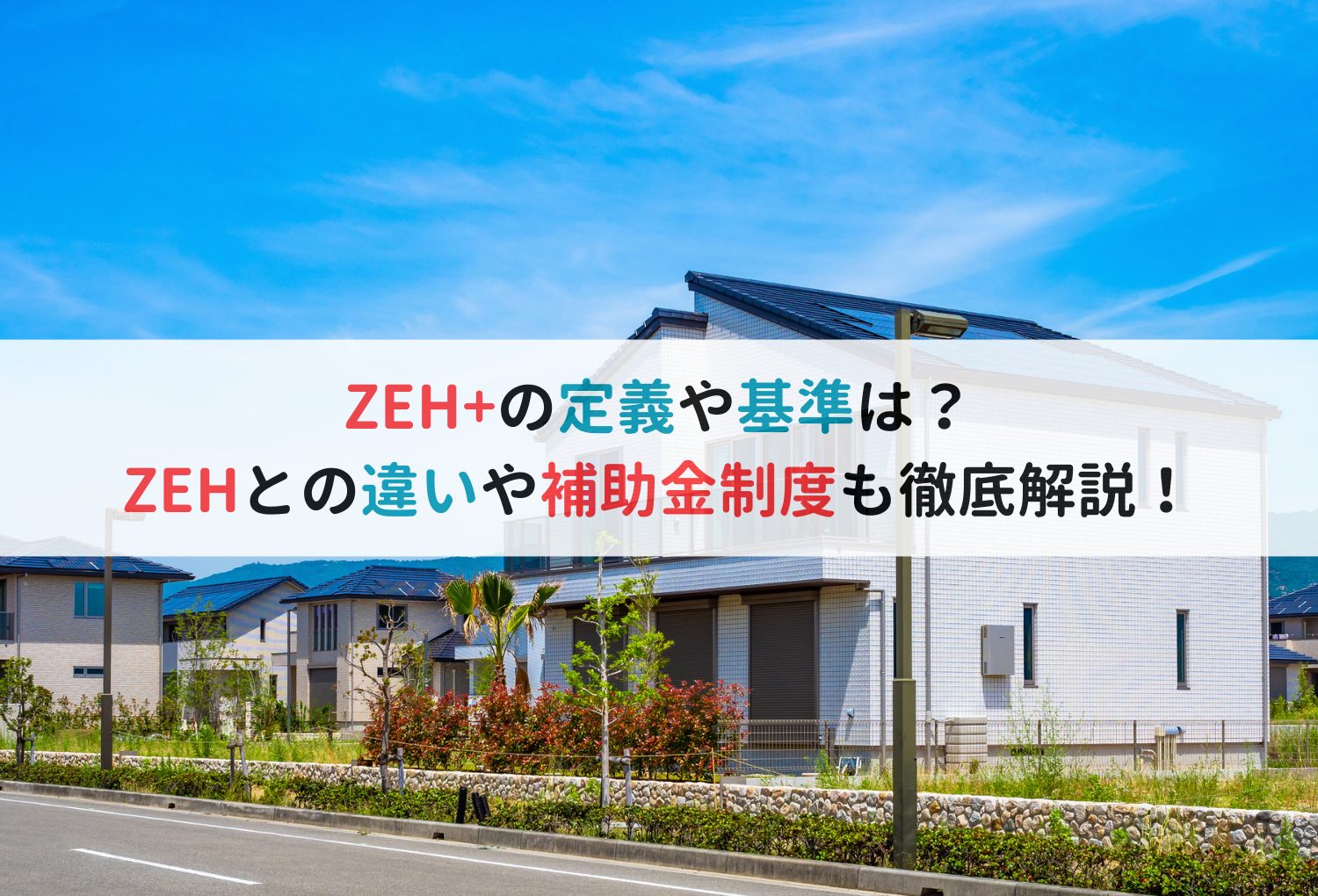 ZEH+の定義や基準は？ZEHとの違いや補助金制度も徹底解説！