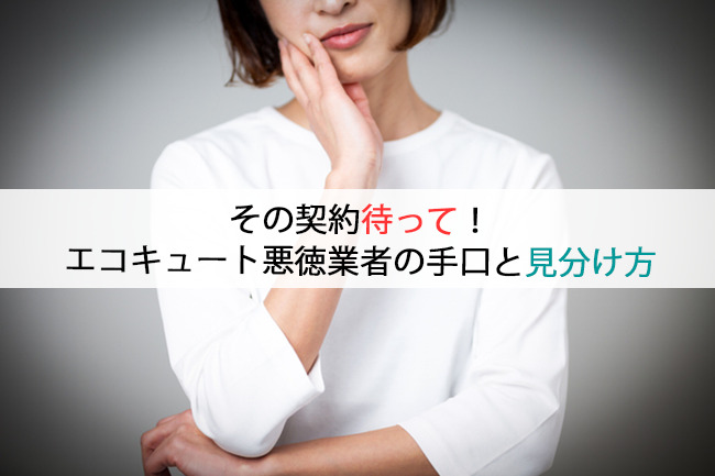 その契約待って！エコキュート悪徳業者の手口と見分け方