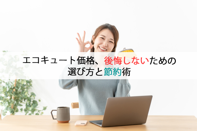 エコキュート価格、後悔しないための選び方と節約術
