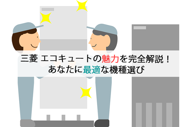 三菱エコキュートの魅力を完全解説！あなたに最適な機種選び