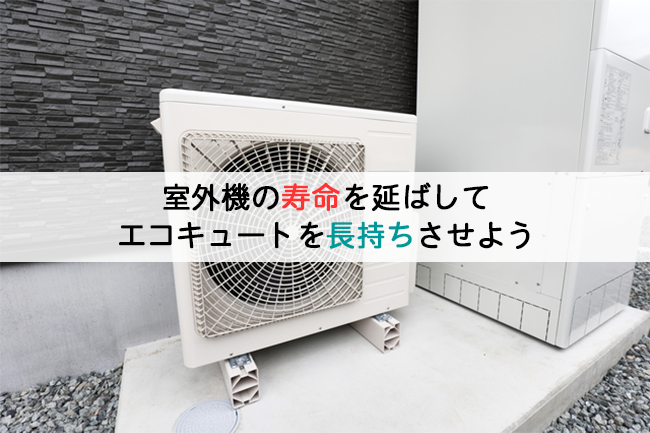 室外機の寿命を延ばしてエコキュートを長持ちさせよう