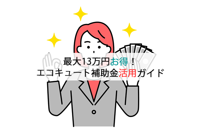 最大13万円お得！エコキュート補助金活用ガイド