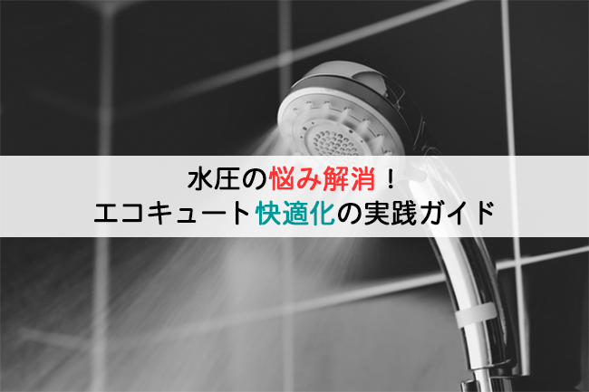 水圧の悩み解消！エコキュート快適化の実践ガイド