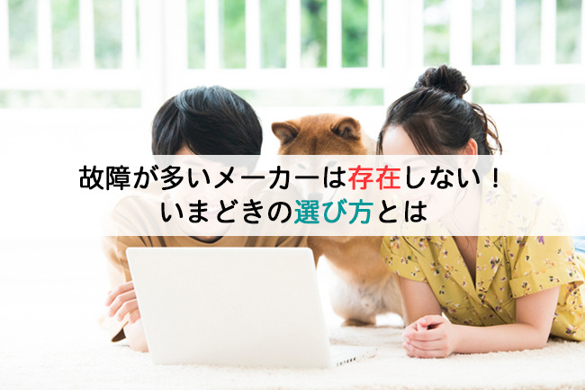 故障が多いメーカーは存在しない！いまどきの選び方とは