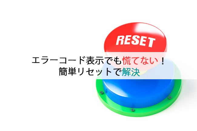 エラーコード表示でも慌てない！簡単リセットで解決