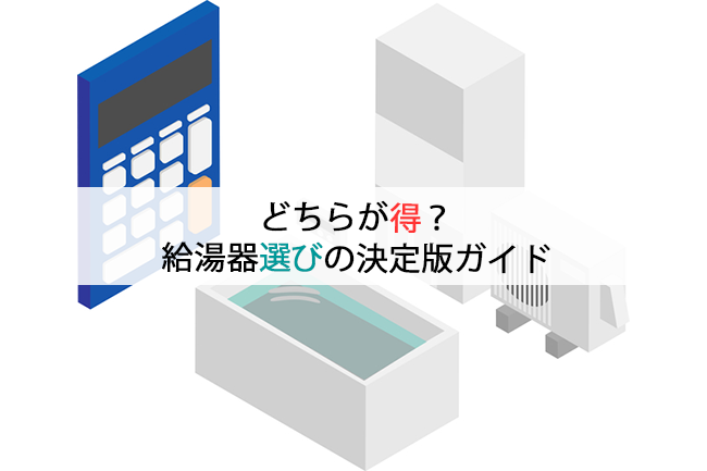 どちらが得？給湯器選びの決定版ガイド